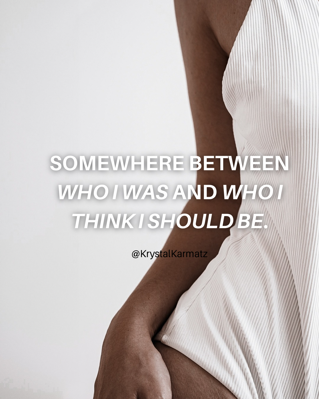 Somewhere Between Who I Was and Who I Think I Should Be.